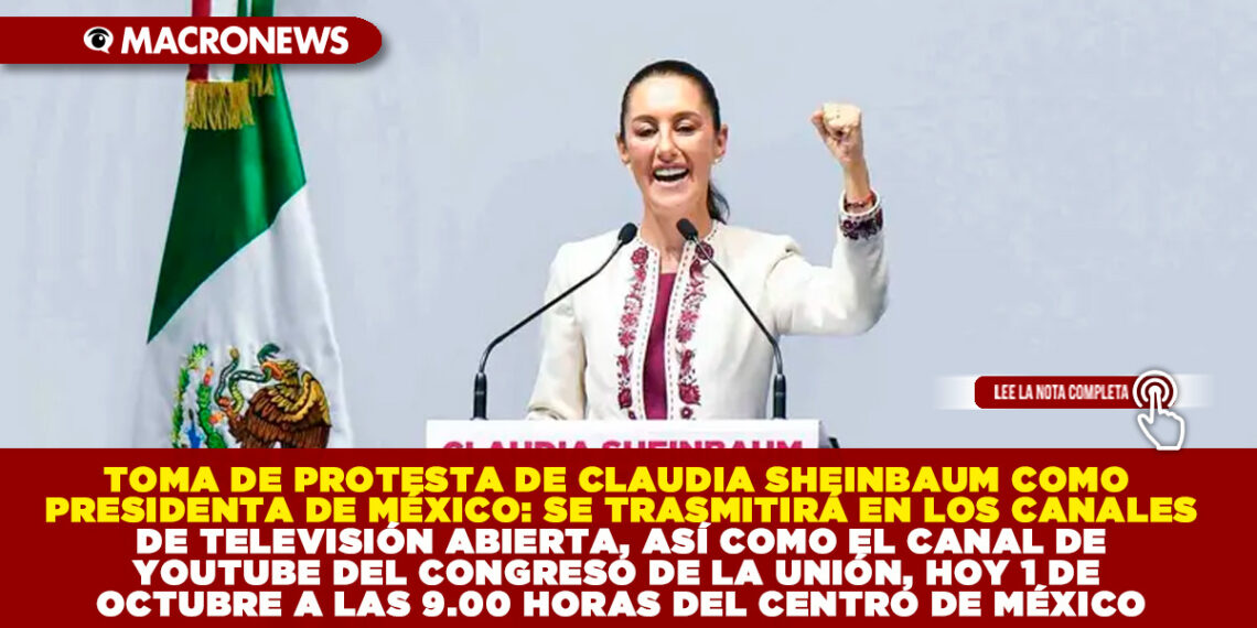 TOMA DE PROTESTA DE CLAUDIA SHEINBAUM COMO PRESIDENTA DE MÉXICO: SE TRASMITIRÁ EN LOS CANALES DE TELEVISIÓN ABIERTA, ASÍ COMO EL CANAL DE YOUTUBE DEL CONGRESO DE LA UNIÓN, HOY 1 DE OCTUBRE A LAS 9.00 HORAS DEL CENTRO DE MÉXICO