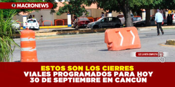 ESTOS SON LOS CIERRES VIALES PROGRAMADOS PARA HOY 30 DE SEPTIEMBRE EN CANCÚN