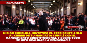 MISIÓN CUMPLIDA, SINTETIZÓ EL PRESIDENTE AMLO AL CIERRE DE SU SEXENIO: CUMPLÍ CON EL MANDAMIENTO CONSTITUCIONAL Y SOBRE TODO SE HIZO REALIDAD LA DEMOCRACIA