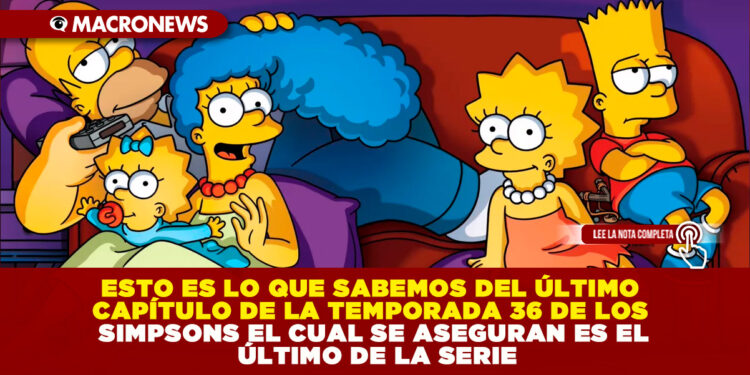 ESTO ES LO QUE SABEMOS DEL ÚLTIMO CAPÍTULO DE LA TEMPORADA 36 DE LOS SIMPSONS EL CUAL SE ASEGURAN ES EL ÚLTIMO DE LA SERIE