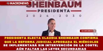 PRESIDENTA ELECTA CLAUDIA SHEINBAUM CONFIRMA QUE LA REFORMA JUDICIAL APROBADA EL MIÉRCOLES SE IMPLEMENTARÁ SIN INTERVENCIÓN DE LA CORTE; AÚN FALTAN LAS LEYES SECUNDARIAS