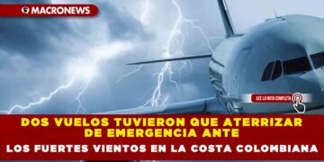 DOS VUELOS TUVIERON QUE ATERRIZAR DE EMERGENCIA ANTE LOS FUERTES VIENTOS EN LA COSTA COLOMBIANA