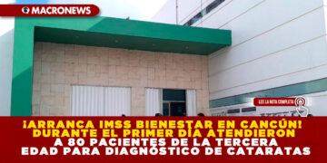 ¡ARRANCA IMSS BIENESTAR EN CANCÚN! DURANTE EL PRIMER DÍA ATENDIERON A 80 PACIENTES DE LA TERCERA EDAD PARA DIAGNÓSTICO DE CATARATAS