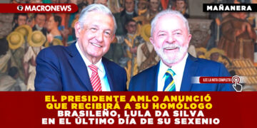 EL PRESIDENTE AMLO ANUNCIÓ QUE RECIBIRÁ A SU HOMÓLOGO BRASILEÑO, LULA DA SILVA EN EL ÚLTIMO DÍA DE SU SEXENIO