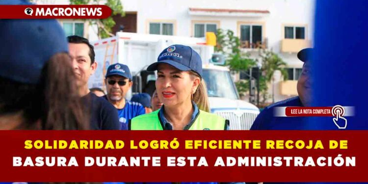 SOLIDARIDAD LOGRÓ EFICIENTE RECOJA DE BASURA DURANTE ESTA ADMINISTRACIÓN