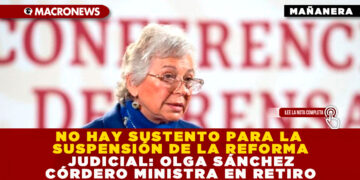 NO HAY SUSTENTO PARA LA SUSPENSIÓN DE LA REFORMA JUDICIAL: OLGA SÁNCHEZ CÓRDERO MINISTRA EN RETIRO