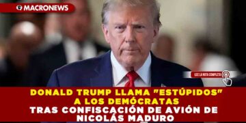 DONALD TRUMP LLAMA «ESTÚPIDOS» A LOS DEMÓCRATAS TRAS CONFISCACIÓN DE AVIÓN DE NICOLÁS MADURO