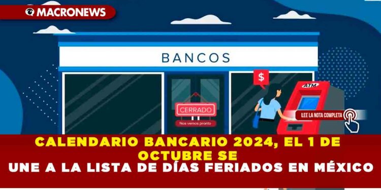 CALENDARIO BANCARIO 2024, EL 1 DE OCTUBRE SE UNE A LA LISTA DE DÍAS FERIADOS EN MÉXICO