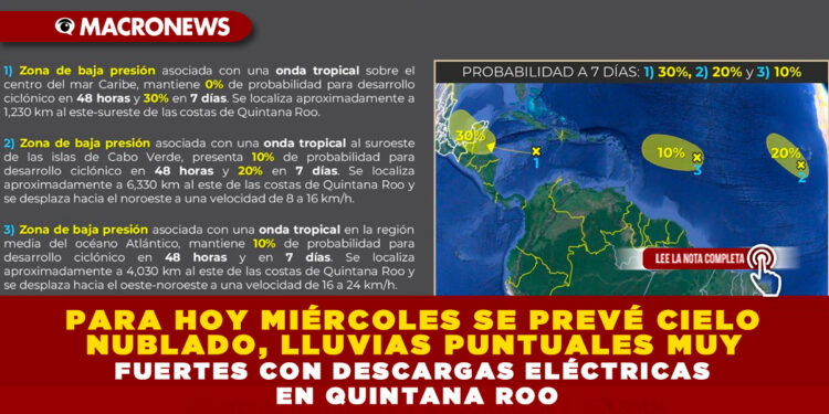 PARA HOY MIÉRCOLES SE PREVÉ CIELO NUBLADO, LLUVIAS PUNTUALES MUY FUERTES CON DESCARGAS ELÉCTRICAS EN QUINTANA ROO