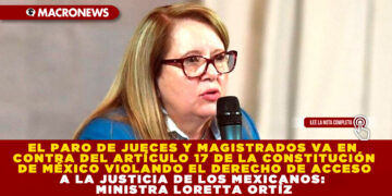EL PARO DE JUECES Y MAGISTRADOS VA EN CONTRA DEL ARTÍCULO 17 DE LA CONSTITUCIÓN DE MÉXICO VIOLANDO EL DERECHO DE ACCESO A LA JUSTICIA DE LOS MEXICANOS: MINISTRA LORETTA ORTÍZ
