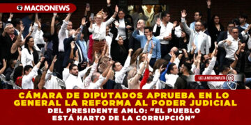CÁMARA DE DIPUTADOS APRUEBA EN LO GENERAL LA REFORMA AL PODER JUDICIAL DEL PRESIDENTE AMLO: «EL PUEBLO ESTÁ HARTO DE LA CORRUPCIÓN»