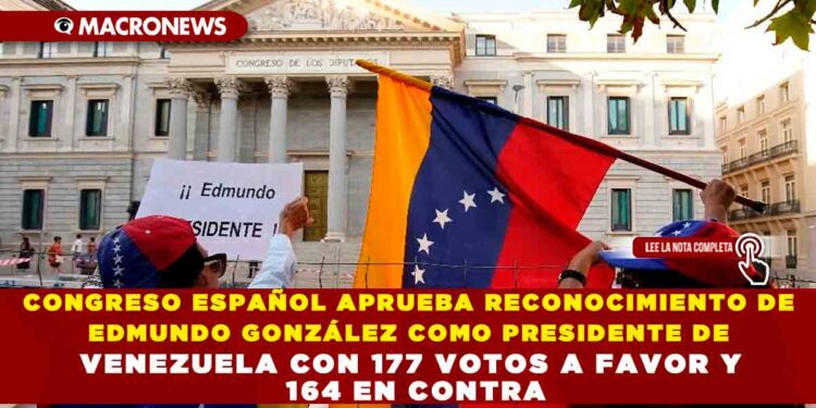 CONGRESO ESPAÑOL APRUEBA RECONOCIMIENTO DE EDMUNDO GONZÁLEZ COMO PRESIDENTE DE VENEZUELA CON 177 VOTOS A FAVOR Y 164 EN CONTRA