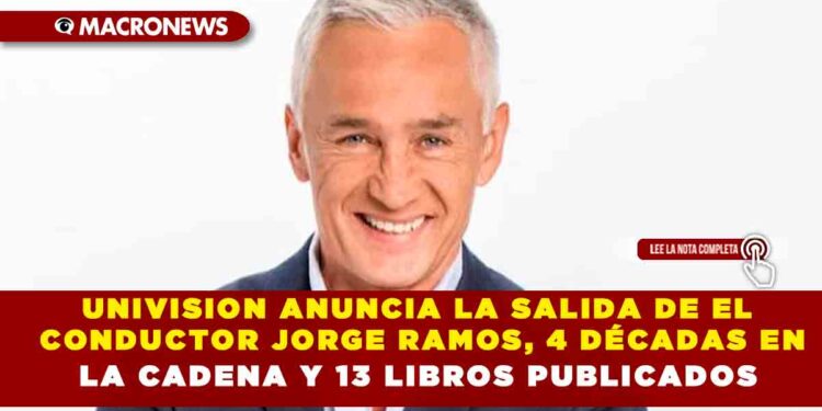 UNIVISION ANUNCIA LA SALIDA DE EL CONDUCTOR JORGE RAMOS, 4 DÉCADAS EN LA CADENA Y 13 LIBROS PUBLICADOS