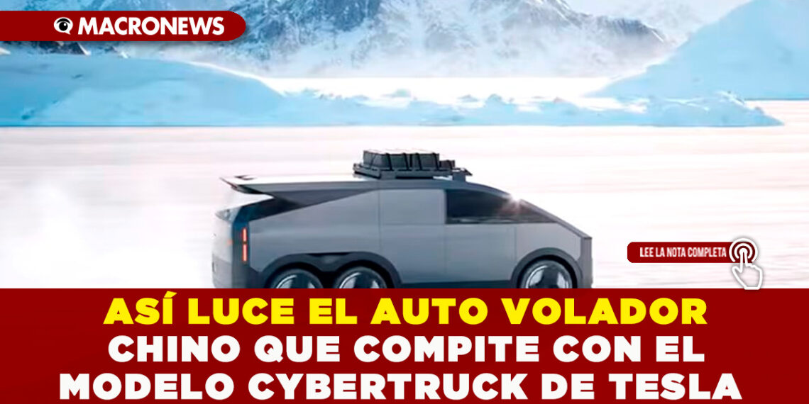 ASÍ LUCE EL AUTO VOLADOR CHINO QUE COMPITE CON EL MODELO CYBERTRUCK DE TESLA