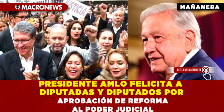 PRESIDENTE AMLO FELICITA A DIPUTADAS Y DIPUTADOS POR APROBACIÓN DE REFORMA AL PODER JUDICIAL