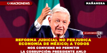 REFORMA JUDICIAL NO PERJUDICA ECONOMÍA DE MÉXICO; A TODOS NOS CONVIENE NO PERMITIR LA CORRUPCIÓN: PRESIDENTE AMLO