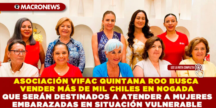 ASOCIACIÓN VIFAC QUINTANA ROO BUSCA VENDER MÁS DE MIL CHILES EN NOGADA QUE SERÁN DESTINADOS A ATENDER A MUJERES EMBARAZADAS EN SITUACIÓN VULNERABLE