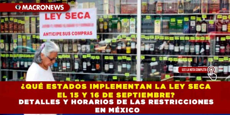 ¿QUÉ ESTADOS IMPLEMENTAN LA LEY SECA EL 15 Y 16 DE SEPTIEMBRE? DETALLES Y HORARIOS DE LAS RESTRICCIONES EN MÉXICO