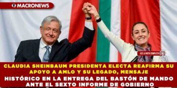 CLAUDIA SHEINBAUM PRESIDENTA ELECTA REAFIRMA SU APOYO A AMLO Y SU LEGADO, MENSAJE HISTÓRICO EN LA ENTREGA DEL BASTÓN DE MANDO ANTE EL SEXTO INFORME DE GOBIERNO
