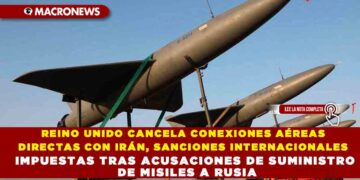 REINO UNIDO CANCELA CONEXIONES AÉREAS DIRECTAS CON IRÁN, SANCIONES INTERNACIONALES IMPUESTAS TRAS ACUSACIONES DE SUMINISTRO DE MISILES A RUSIA