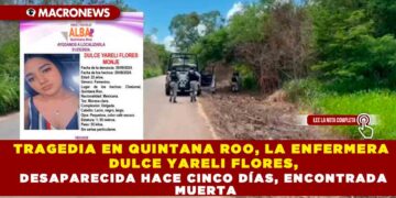 TRAGEDIA EN QUINTANA ROO, LA ENFERMERA DULCE YARELI FLORES, DESAPARECIDA HACE CINCO DÍAS, ENCONTRADA MUERTA