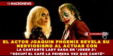 EL ACTOR JOAQUIN PHOENIX REVELA SU NERVIOSISMO AL ACTUAR CON LA CANTANTE LADY GAGA EN ‘JOKER 2’: »ESCUPÍ EL CAFÉ LA PRIMERA VEZ QUE CANTÉ»