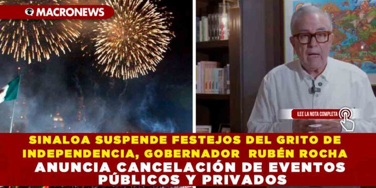 SINALOA SUSPENDE FESTEJOS DEL GRITO DE INDEPENDENCIA, GOBERNADOR RUBÉN ROCHA ANUNCIA CANCELACIÓN DE EVENTOS PÚBLICOS Y PRIVADOS