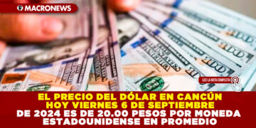 EL PRECIO DEL DÓLAR EN CANCÚN HOY VIERNES 6 DE SEPTIEMBRE DE 2024 ES DE 20.00 PESOS POR MONEDA ESTADOUNIDENSE EN PROMEDIO