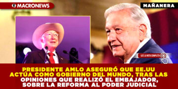 PRESIDENTE AMLO ASEGURÓ QUE EE.UU ACTÚA COMO GOBIERNO DEL MUNDO, TRAS LAS OPINIONES QUE REALIZÓ EL EMBAJADOR, SOBRE LA REFORMA AL PODER JUDICIAL