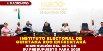 INSTITUTO ELECTORAL DE QUINTANA ROO ENFRENTARÁ DISMINUCIÓN DEL 60% EN SU PRESUPUESTO PARA 2025