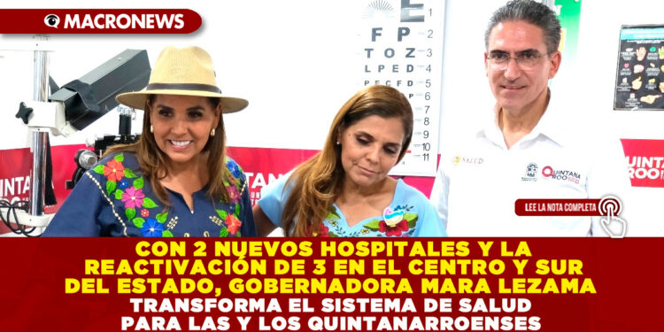 CON 2 NUEVOS HOSPITALES Y LA REACTIVACIÓN DE 3 EN EL CENTRO Y SUR DEL ESTADO, GOBERNADORA MARA LEZAMA TRANSFORMA EL SISTEMA DE SALUD PARA LAS Y LOS QUINTANARROENSES