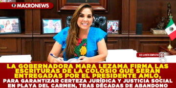LA GOBERNADORA MARA LEZAMA FIRMA LAS ESCRITURAS DE LA COLOSIO QUE SERÁN ENTREGADAS POR EL PRESIDENTE AMLO, PARA GARANTIZAR CERTEZA JURÍDICA Y JUSTICIA SOCIAL EN PLAYA DEL CARMEN, TRAS DÉCADAS DE ABANDONO
