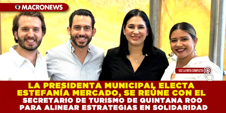 LA PRESIDENTA MUNICIPAL ELECTA ESTEFANÍA MERCADO, SE REÚNE CON EL SECRETARIO DE TURISMO DE QUINTANA ROO PARA ALINEAR ESTRATEGIAS EN SOLIDARIDAD