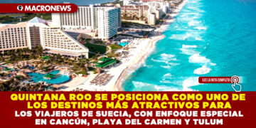 QUINTANA ROO SE POSICIONA COMO UNO DE LOS DESTINOS MÁS ATRACTIVOS PARA LOS VIAJEROS DE SUECIA, CON ENFOQUE ESPECIAL EN CANCÚN, PLAYA DEL CARMEN Y TULUM
