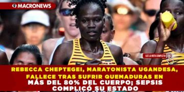 REBECCA CHEPTEGEI, MARATONISTA UGANDESA, FALLECE TRAS SUFRIR QUEMADURAS EN MÁS DEL 80% DEL CUERPO; SEPSIS COMPLICÓ SU ESTADO