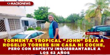 TORMENTA TROPICAL «JOHN» DEJA A ROGELIO TORNES SIN CASA NI COCHE, PERO CON ESPÍRITU INQUEBRANTABLE A LOS 62 AÑOS