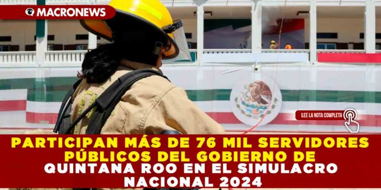 PARTICIPAN MÁS DE 76 MIL SERVIDORES PÚBLICOS DEL GOBIERNO DE QUINTANA ROO EN EL SIMULACRO NACIONAL 2024