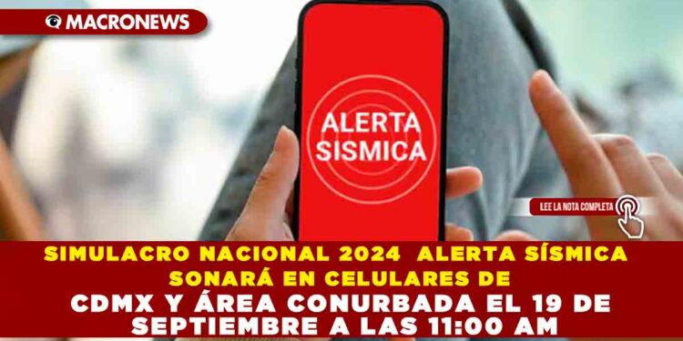 SIMULACRO NACIONAL 2024 ALERTA SÍSMICA SONARÁ EN CELULARES DE CDMX Y ÁREA CONURBADA EL 19 DE SEPTIEMBRE A LAS 11:00 AM