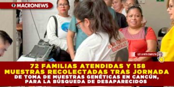 72 FAMILIAS ATENDIDAS Y 158 MUESTRAS RECOLECTADAS TRAS JORNADA DE TOMA DE MUESTRAS GENÉTICAS EN CANCÚN, PARA LA BÚSQUEDA DE DESAPARECIDOS