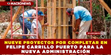 NUEVE PROYECTOS POR COMPLETAR EN FELIPE CARRILLO PUERTO PARA LA NUEVA ADMINISTRACIÓN