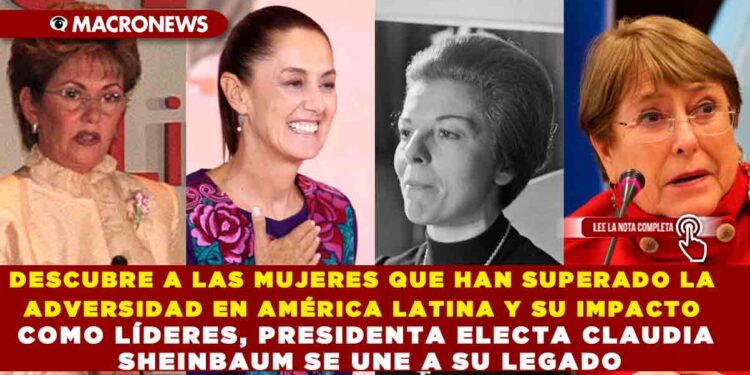 DESCUBRE A LAS MUJERES QUE HAN SUPERADO LA ADVERSIDAD EN AMÉRICA LATINA Y SU IMPACTO COMO LÍDERES, PRESIDENTA ELECTA CLAUDIA SHEINBAUM SE UNE A SU LEGADO