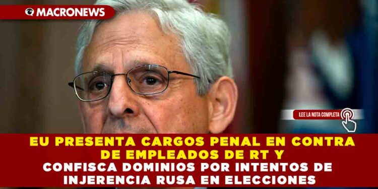 EU PRESENTA CARGOS PENAL EN CONTRA DE EMPLEADOS DE RT Y CONFISCA DOMINIOS POR INTENTOS DE INJERENCIA RUSA EN ELECCIONES