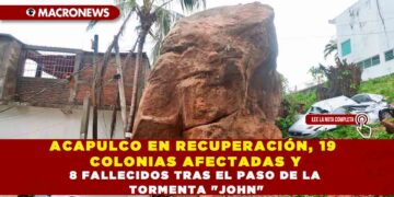 ACAPULCO EN RECUPERACIÓN, 19 COLONIAS AFECTADAS Y 8 FALLECIDOS TRAS EL PASO DE LA TORMENTA «JOHN»