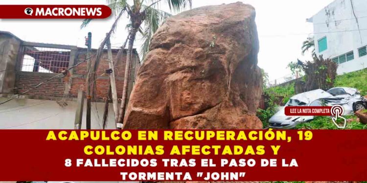 ACAPULCO EN RECUPERACIÓN, 19 COLONIAS AFECTADAS Y 8 FALLECIDOS TRAS EL PASO DE LA TORMENTA «JOHN»
