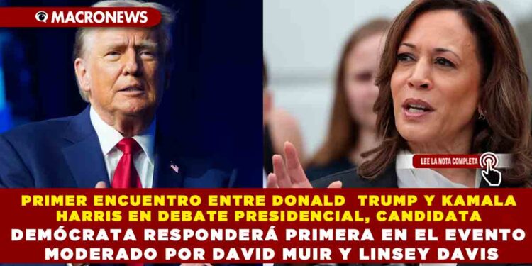PRIMER ENCUENTRO ENTRE DONALD  TRUMP Y KAMALA HARRIS EN DEBATE PRESIDENCIAL, CANDIDATA DEMÓCRATA RESPONDERÁ PRIMERA EN EL EVENTO MODERADO POR DAVID MUIR Y LINSEY DAVIS