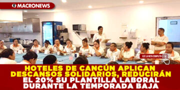 HOTELES DE CANCÚN APLICAN DESCANSOS SOLIDARIOS, REDUCIRÁN EL 20% SU PLANTILLA LABORAL DURANTE LA TEMPORADA BAJA