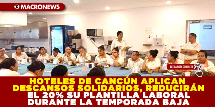 HOTELES DE CANCÚN APLICAN DESCANSOS SOLIDARIOS, REDUCIRÁN EL 20% SU PLANTILLA LABORAL DURANTE LA TEMPORADA BAJA