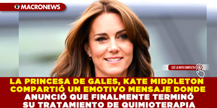 LA PRINCESA DE GALES, KATE MIDDLETON COMPARTIÓ UN EMOTIVO MENSAJE DONDE ANUNCIÓ QUE FINALMENTE TERMINÓ SU TRATAMIENTO DE QUIMIOTERAPIA
