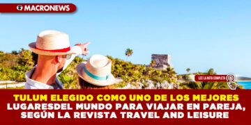 TULUM ELEGIDO COMO UNO DE LOS MEJORES LUGARES DEL MUNDO PARA VIAJAR EN PAREJA, SEGÚN LA REVISTA TRAVEL AND LEISURE