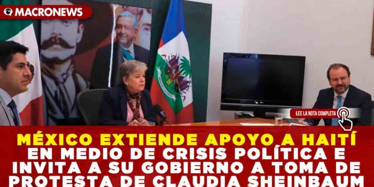 MÉXICO EXTIENDE APOYO A HAITÍ EN MEDIO DE CRISIS POLÍTICA E INVITA A SU GOBIERNO A TOMA DE PROTESTA DE CLAUDIA SHEINBAUM